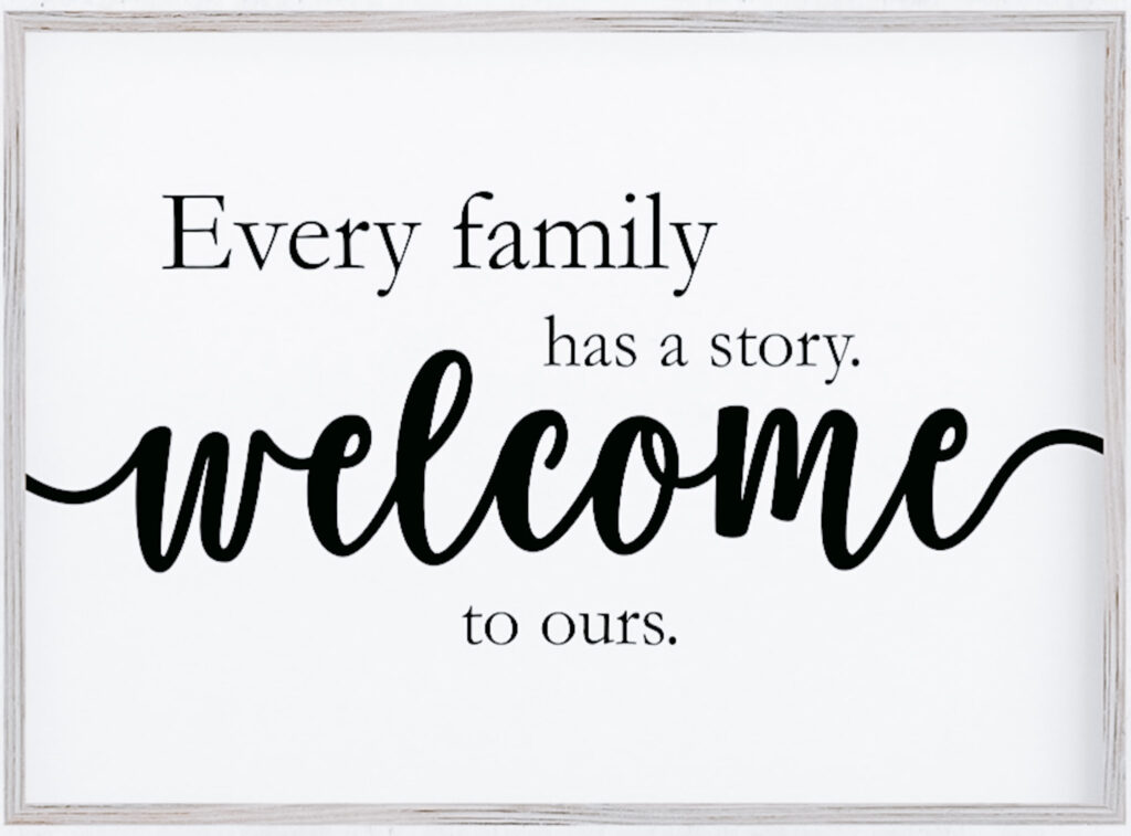 sign that says "every family has a story. Welcome to ours"